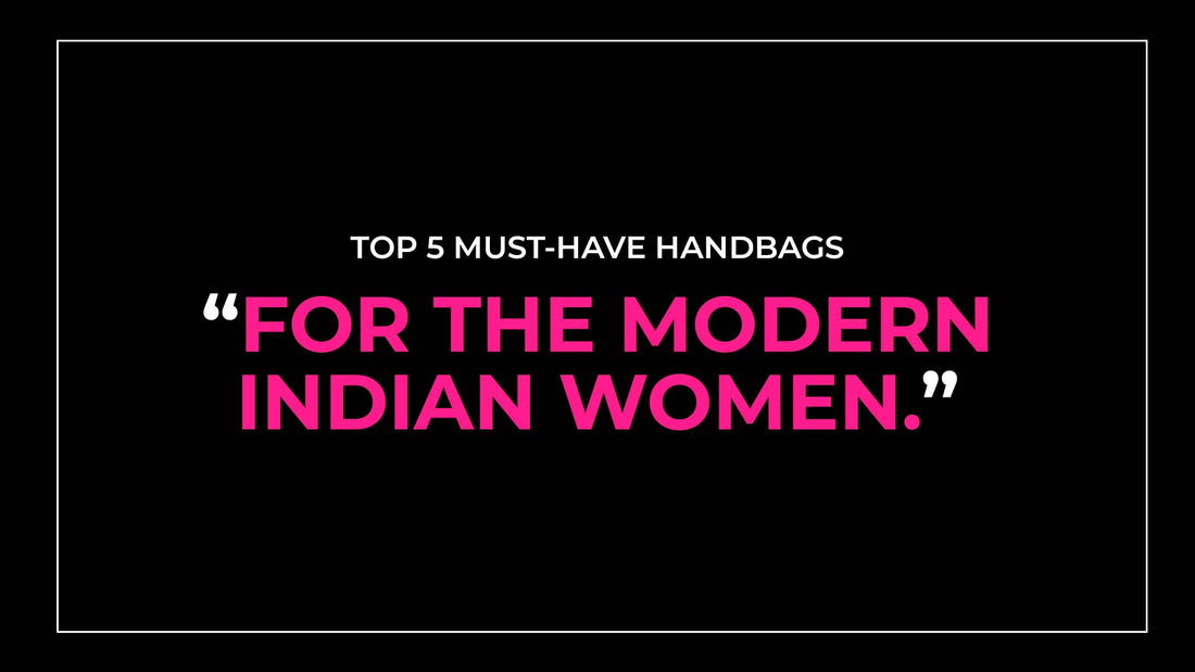 5 Must-Have Handbags for the Modern Indian Woman